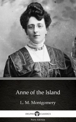 Lucy Maud Montgomery - Anne of the Island by L. M. Montgomery (Illustrated)