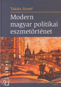 Takts Jzsef - Modern magyar politikai eszmetrtnet