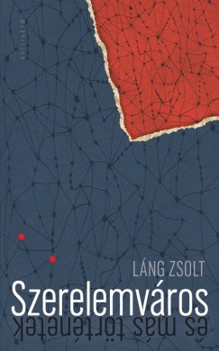 Láng Zsolt - Szerelemváros (és más történetek)