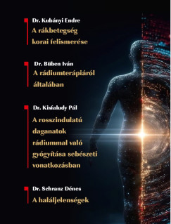 Dr. Büben Iván - Dr. Kisfaludy Pál - Kubányi Endre - Schranz Dénes - A rákbetegség korai felismerése/A radiumtherapiáról általában/A rosszindulatú daganatok radiummal való gyógyítása sebészeti vonatkozásban/A haláljelenségek