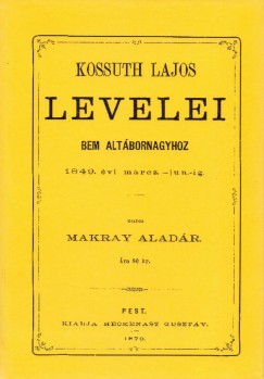 Kossuth Lajos - Kossuth Lajos levelei Bem altbornagyhoz 1849. vi mrcz-jun-ig