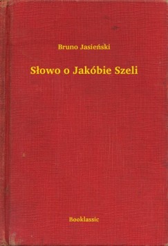 Bruno Jasienski - S�owo o Jak�bie Szeli