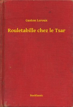 Gaston Leroux - Rouletabille chez le Tsar