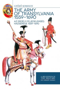 Somogyi Gyz - Az Erdlyi Fejedelemsg hadserege 1559-1690 - The army of Transylvania 1559-1690