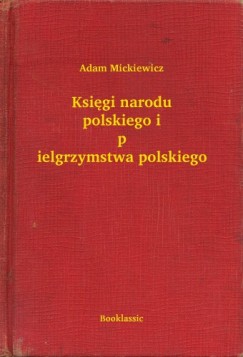 Adam Mickiewicz - Księgi narodu polskiego i pielgrzymstwa polskiego