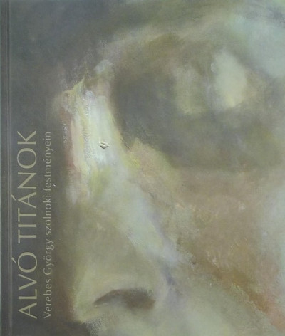  - Alvó titánok - Verebes György szolnoki festményein 2002-2009