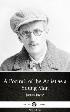, Delphi Classics James Joyce - James Joyce - A Portrait of the Artist as a Young Man by James Joyce (Illustrated)