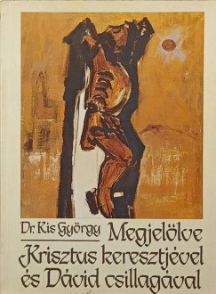 Dr. Kis György - Megjelölve Krisztus keresztjével és Dávid csillagával