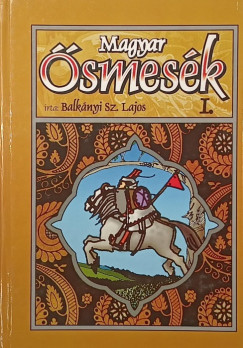 Balkányi Szabó Lajos - Magyar ősmesék I. (reprint)