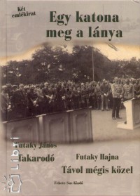 Futaky Hajna - Futaky Jnos - Egy katona meg a lnya - Kt emlkirat