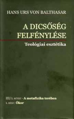 Hans Urs Von Balthasar - A dicssg felfnylse III/1. - Teolgiai eszttika