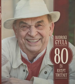 Bodrogi Gyula - 80 v, 80 recept, 80 trtnet