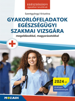 Szentgy�rgyi Krisztina - Gyakorl�feladatok eg�szs�g�gyi szakmai vizsg�ra
