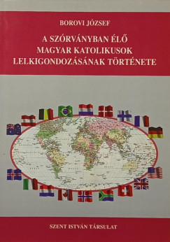 Borovi J�zsef - A sz�rv�nyban �l� magyar katolikusok lelkigondoz�s�nak t�rt�nete