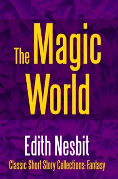 Edith Nesbit - The Magic World