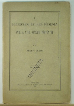 Bkefi Remig - A Debreczeni Ev. Ref. Fiskola XVII. s XVIII. szzadi trvnyei