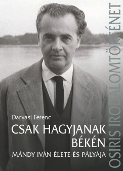 Darvasi Ferenc   (Szerk.) - Csak hagyjanak bkn - Mndy Ivn lete s plyja