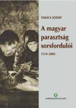 Dr. Takcs Jzsef - A magyar parasztsg sorsforduli 1514-2003