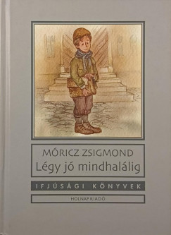 Móricz Zsigmond - Légy jó mindhalálig