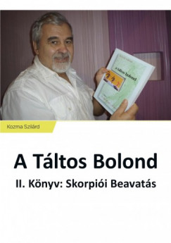 Kozma Szilrd - A Tltos Bolond - II. Knyv: Skorpii Beavats