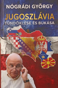 Nógrádi György - Jugoszlávia tündöklése és bukása