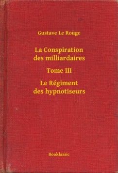 Gustave Le Rouge - La Conspiration des milliardaires - Tome III - Le Régiment des hypnotiseurs