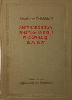 Stanislaw Kalabinski - Antynarodowa polityka endecji w rewolucji 1905-1907