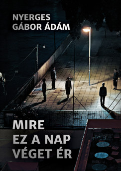 Nyerges G�bor �d�m - Mire ez a nap v�get �r