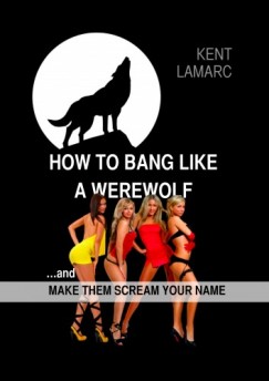 Kent Lamarc - How to Bang like a Werewolf