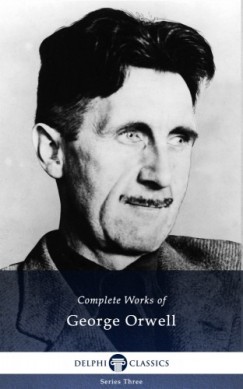 George Orwell - Delphi Complete Works of George Orwell (Illustrated)