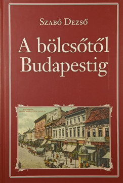Szab� Dezs� - A b�lcs�t�l Budapestig