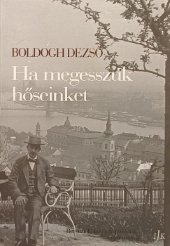 Boldogh Dezs - Ha megesszk hseinket