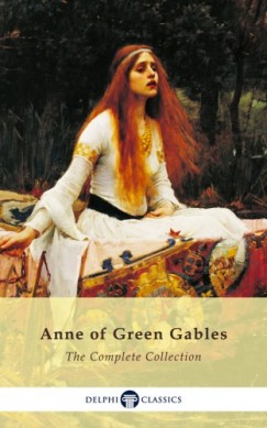 Lucy Maud Montgomery - Complete Anne of Green Gables Collection (Delphi Classics)