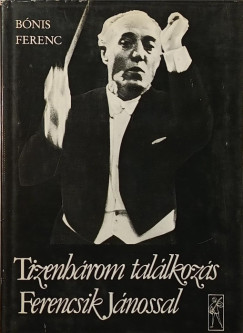 B�nis Ferenc - Tizenh�rom tal�lkoz�s Ferencsik J�nossal