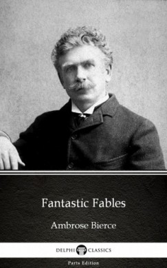 Ambrose Bierce - Fantastic Fables by Ambrose Bierce (Illustrated)