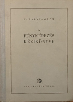 Barabás János (Szerk.) - Gróh Gyula (Szerk.) - A fényképezés kézikönyve