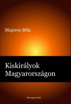 Majoros Bla - Kiskirlyok Magyarorszgon
