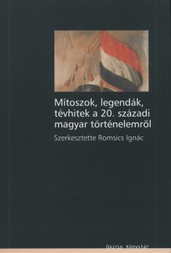 Romsics Ignc   (Szerk.) - Mtoszok, legendk, tvhitek a 20. szzadi magyar trtnelemrl