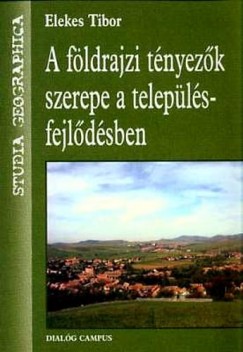 Dr. Elekes Tibor - A fldrajzi tnyezk szerepe a teleplsfejldsben