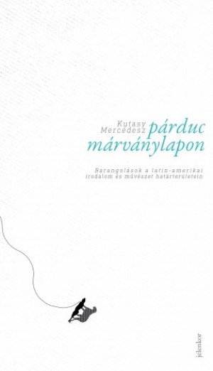 Kutasy Merc�desz - P�rduc m�rv�nylapon - Barangol�sok a latin-amerikai irodalom �s m�v�szet hat�rter�letein