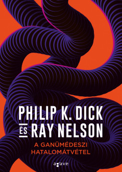 Philip K. Dick - Ray Nelson - A ganmdeszi hatalomtvtel