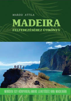 Marosi Attila - Madeira felfedezshez tiknyv