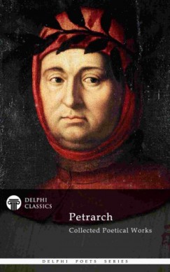 Francesco Petrarch - Delphi Collected Poetical Works of Francesco Petrarch (Illustrated)