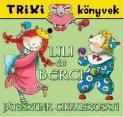 Brckner Judit - Lili s Berci - Jtssszunk cirkuszosat! - Trixi knyvek