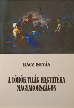 Rcz Istvn - A trk vilg hagyatka Magyarorszgon (dediklt)