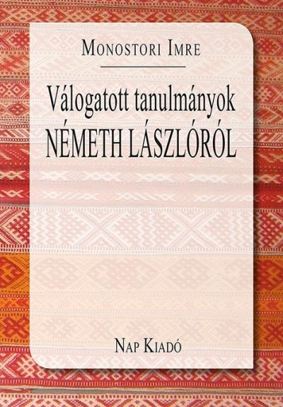 Monostori Imre - Válogatott tanulmányok Németh Lászlóról