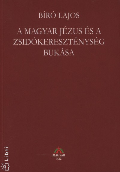 Bíró Lajos - A magyar Jézus és a zsidókereszténység bukása