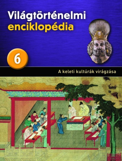 Antóni Csaba (Szerk.) - Világtörténelmi enciklopédia 6. - Keleti kultúrák virágzása