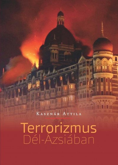 Kasznár Attila - A terrorizmus Dél-Ázsiában