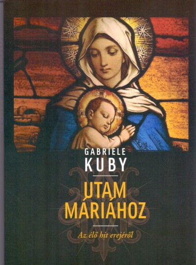 Gabriele Kuby - Utam Máriához